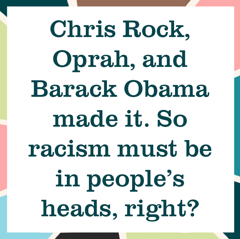 Chris Rock, Oprah, and Barack Obama made it. So racism must be in people's heads, right?